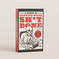 A Guide To Getting More Sh*t Done
